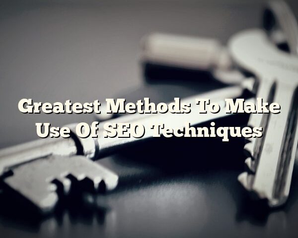 Greatest Methods To Make Use Of SEO Techniques