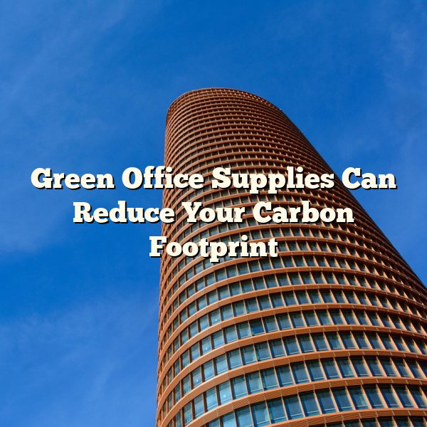 Green Office Supplies Can Reduce Your Carbon Footprint