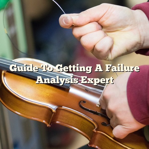 Guide To Getting A Failure Analysis Expert