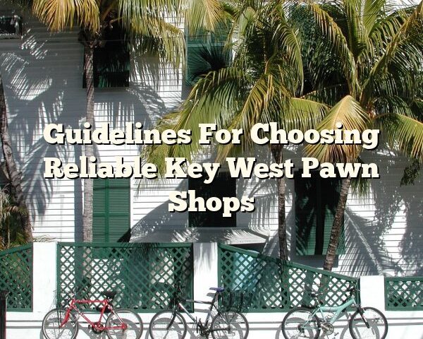 Guidelines For Choosing Reliable Key West Pawn Shops