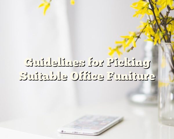 Guidelines for Picking Suitable Office Funiture