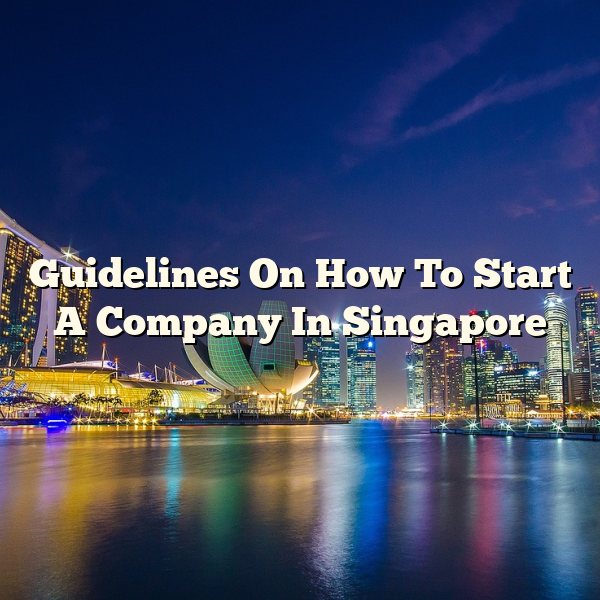 Guidelines On How To Start A Company In Singapore