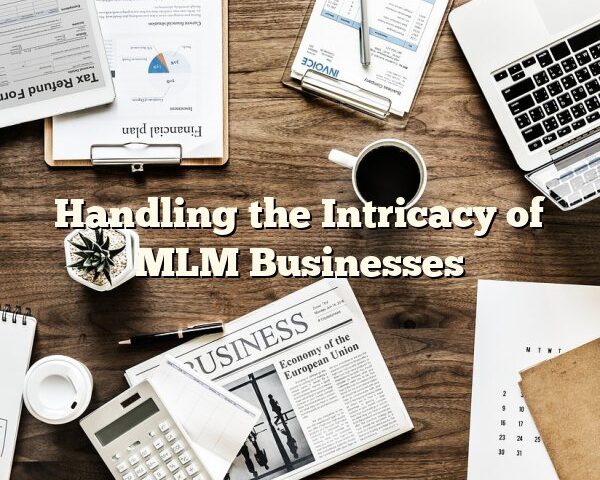 Handling the Intricacy of MLM Businesses