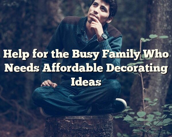 Help for the Busy Family Who Needs Affordable Decorating Ideas