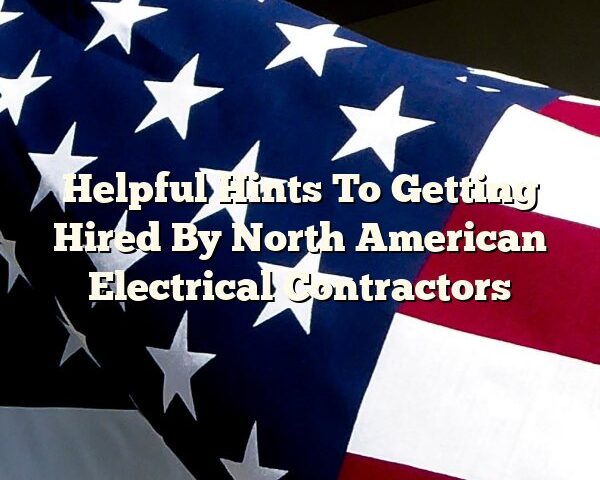 Helpful Hints To Getting Hired By North American Electrical Contractors