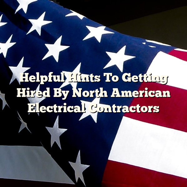 Helpful Hints To Getting Hired By North American Electrical Contractors