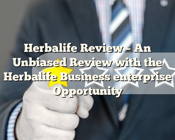 Herbalife Review – An Unbiased Review with the Herbalife Business enterprise Opportunity