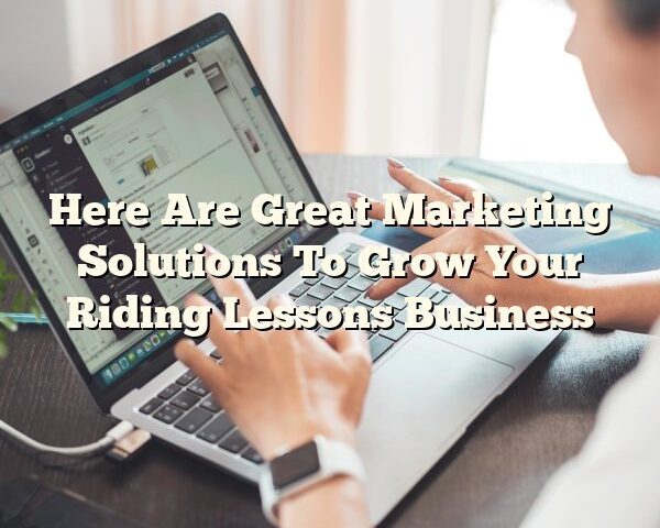 Here Are Great Marketing Solutions To Grow Your Riding Lessons Business