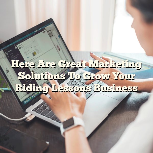 Here Are Great Marketing Solutions To Grow Your Riding Lessons Business