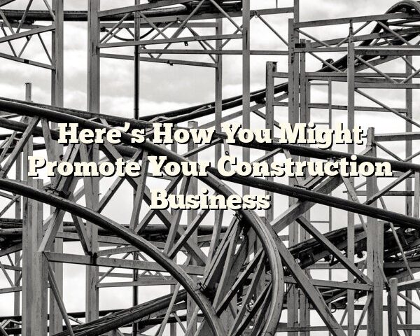 Here’s How You Might Promote Your Construction Business