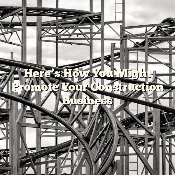 Here’s How You Might Promote Your Construction Business