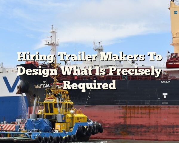 Hiring Trailer Makers To Design What Is Precisely Required