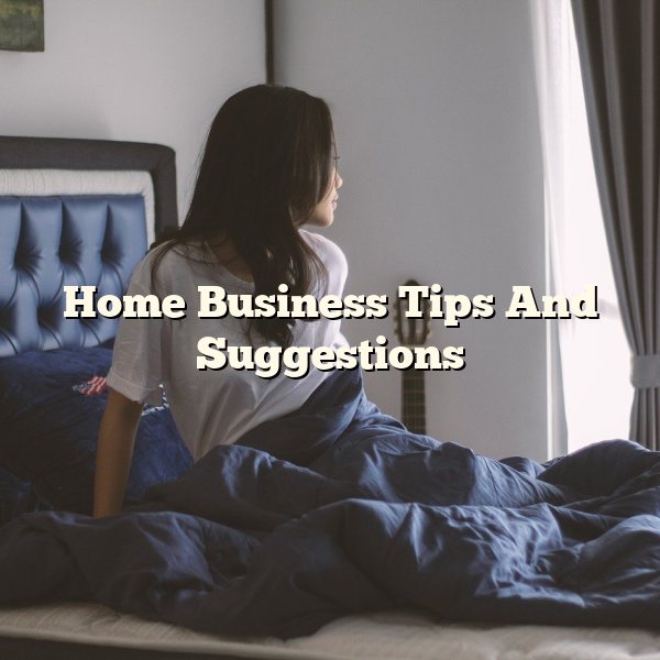 Home Business Tips And Suggestions