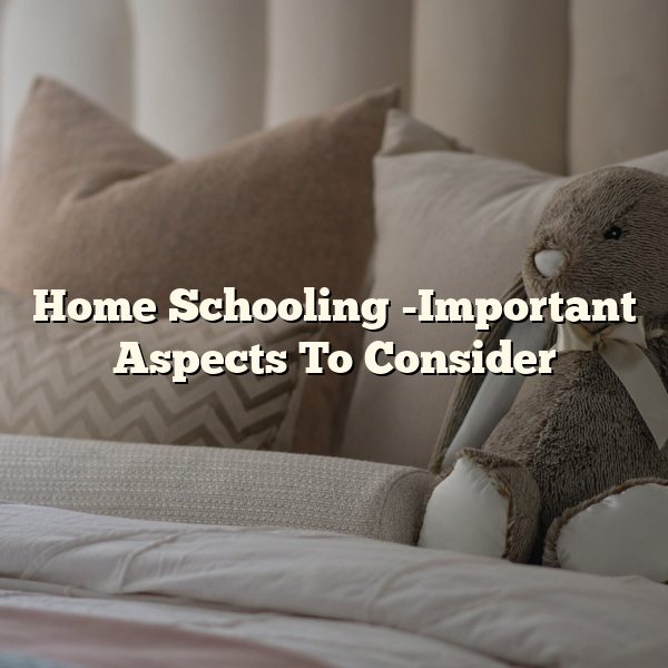 Home Schooling -Important Aspects To Consider