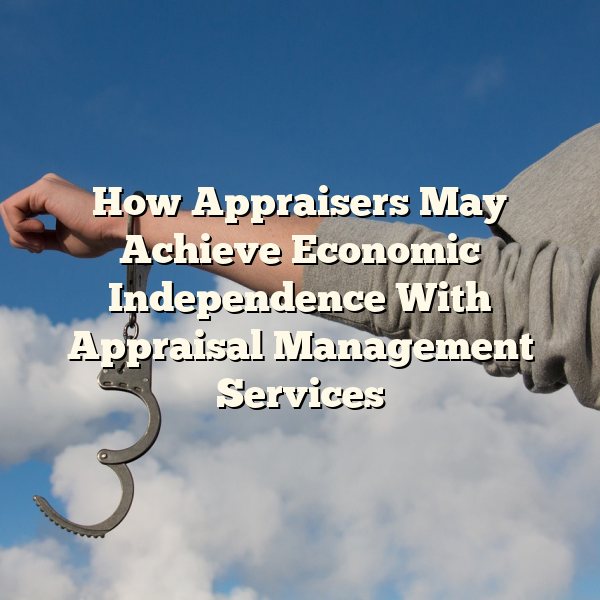 How Appraisers May Achieve Economic Independence With Appraisal Management Services