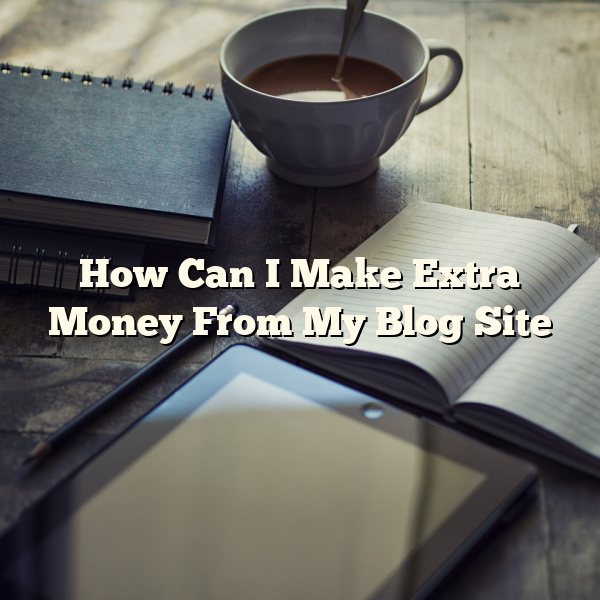 How Can I Make Extra Money From My Blog Site