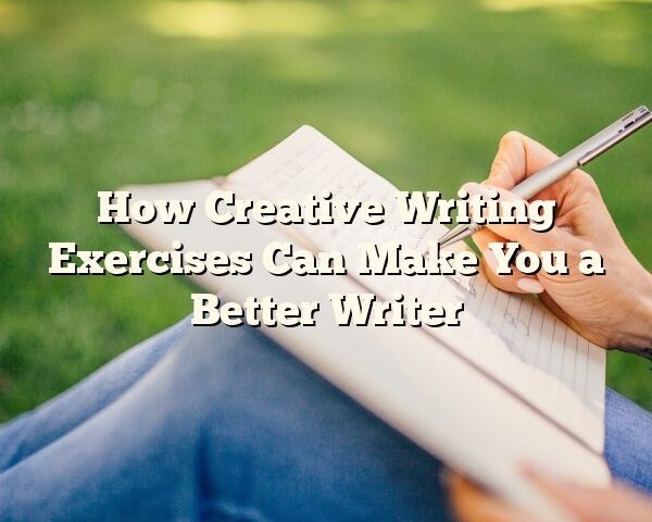 How Creative Writing Exercises Can Make You a Better Writer