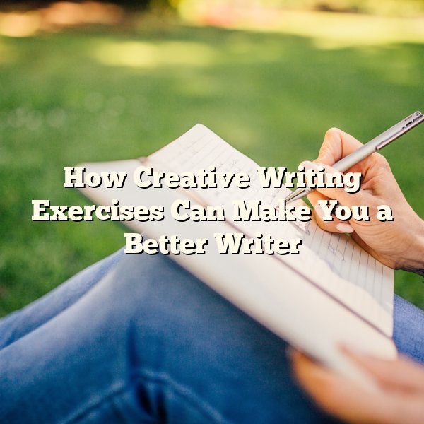 How Creative Writing Exercises Can Make You a Better Writer