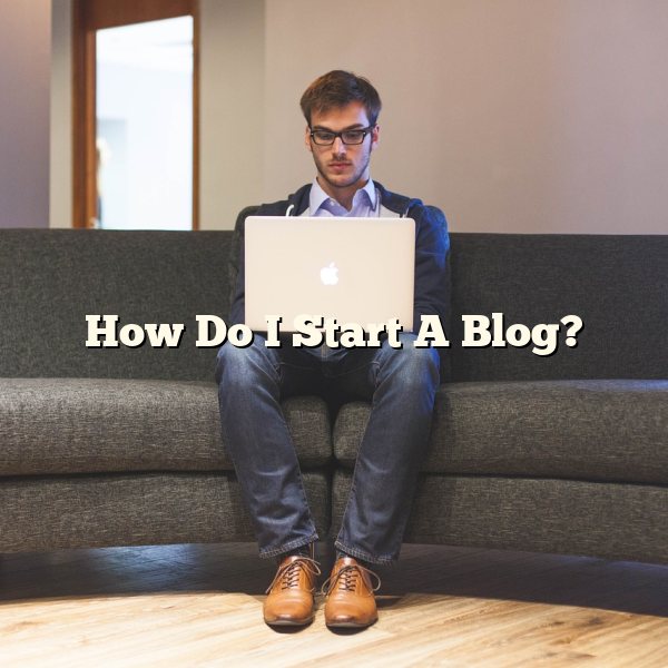 How Do I Start A Blog?