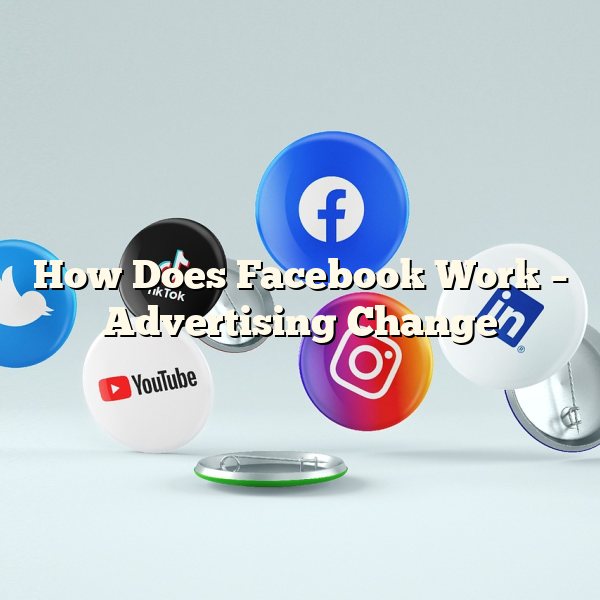 How Does Facebook Work – Advertising Change