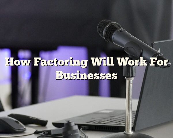 How Factoring Will Work For Businesses