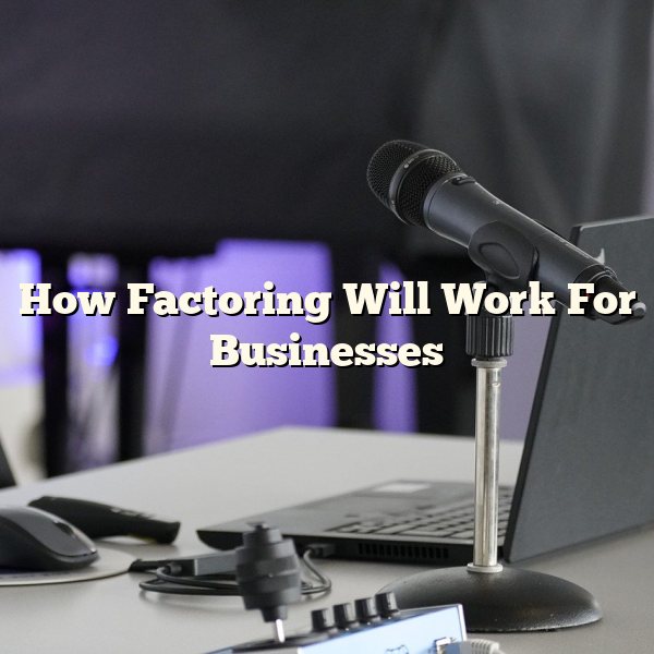 How Factoring Will Work For Businesses