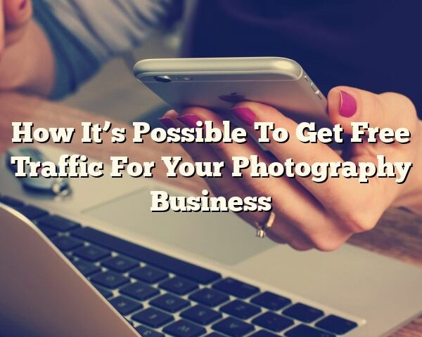 How It’s Possible To Get Free Traffic For Your Photography Business