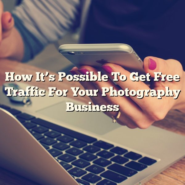 How It’s Possible To Get Free Traffic For Your Photography Business