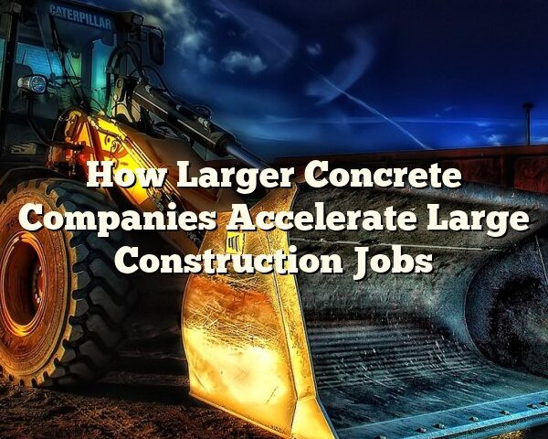 How Larger Concrete Companies Accelerate Large Construction Jobs