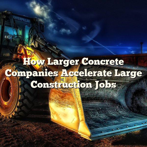 How Larger Concrete Companies Accelerate Large Construction Jobs