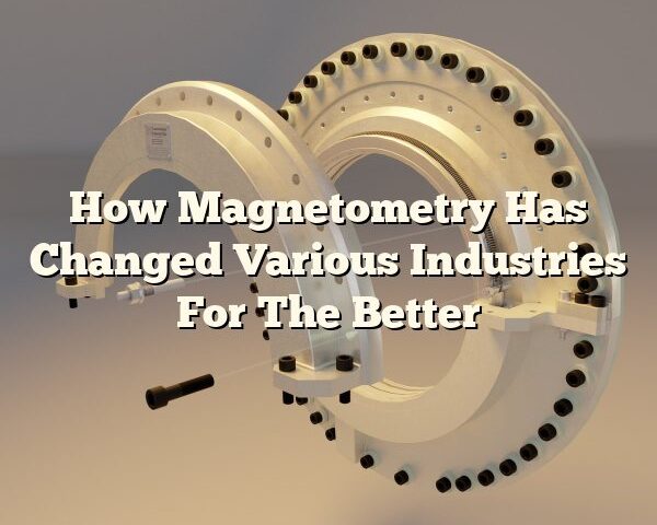 How Magnetometry Has Changed Various Industries For The Better