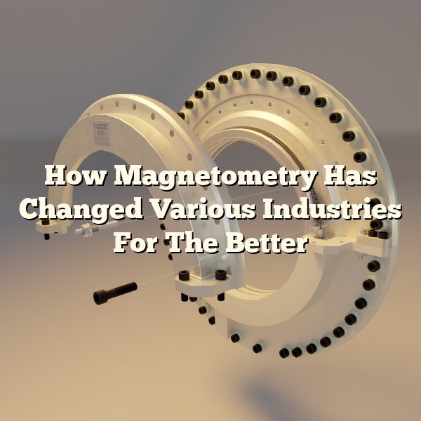 How Magnetometry Has Changed Various Industries For The Better