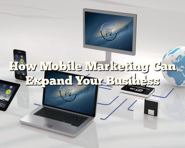 How Mobile Marketing Can Expand Your Business