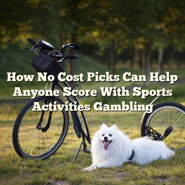 How No Cost Picks Can Help Anyone Score With Sports Activities Gambling