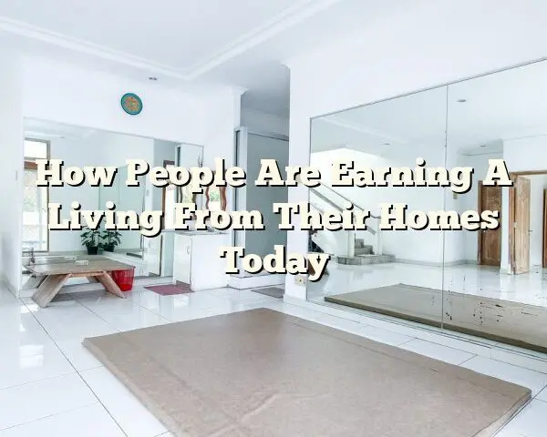 How People Are Earning A Living From Their Homes Today