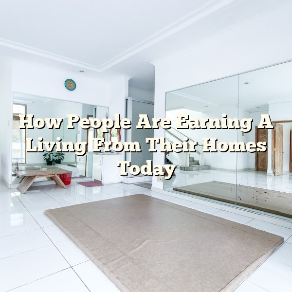 How People Are Earning A Living From Their Homes Today