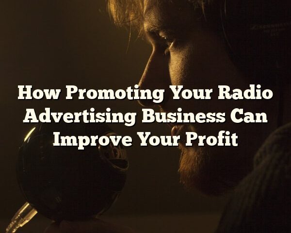 How Promoting Your Radio Advertising Business Can Improve Your Profit