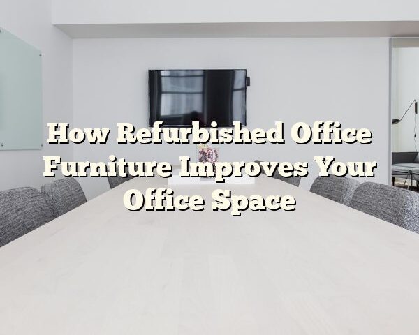 How Refurbished Office Furniture Improves Your Office Space