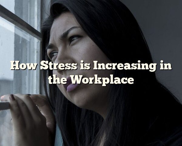 How Stress is Increasing in the Workplace