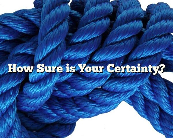 How Sure is Your Certainty?