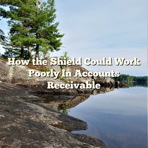 How the Shield Could Work Poorly In Accounts Receivable