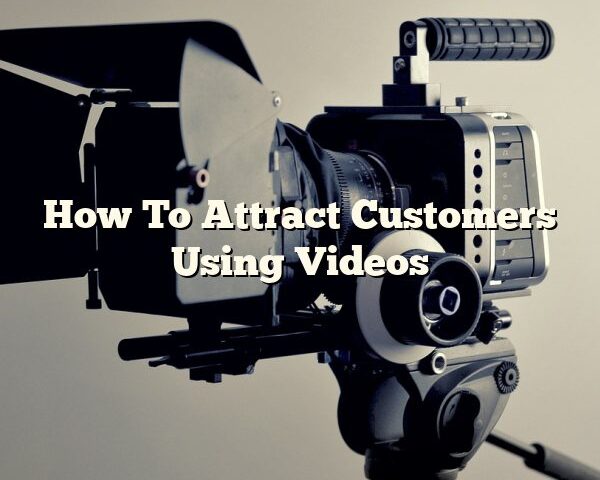 How To Attract Customers Using Videos