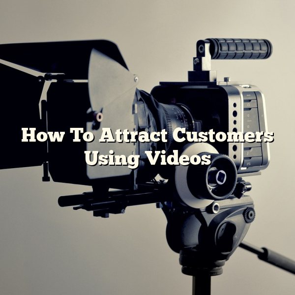 How To Attract Customers Using Videos