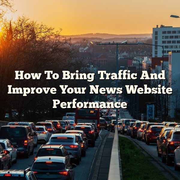 How To Bring Traffic And Improve Your News Website Performance