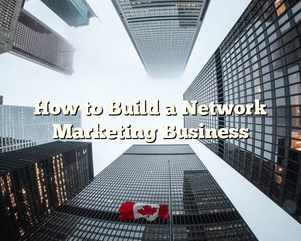 How to Build a Network Marketing Business