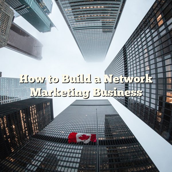 How to Build a Network Marketing Business