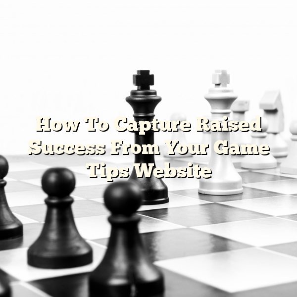 How To Capture Raised Success From Your Game Tips Website