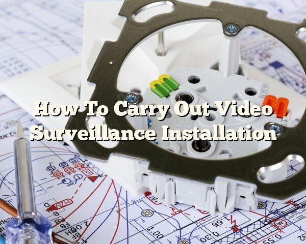 How To Carry Out Video Surveillance Installation