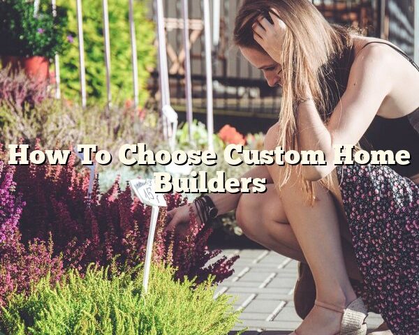 How To Choose Custom Home Builders