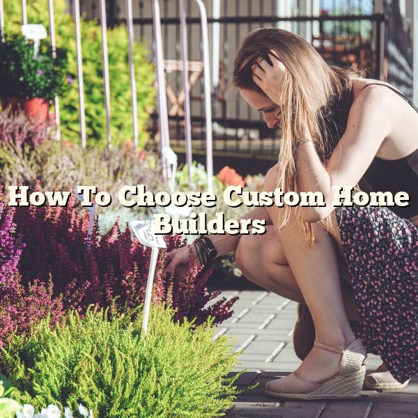 How To Choose Custom Home Builders